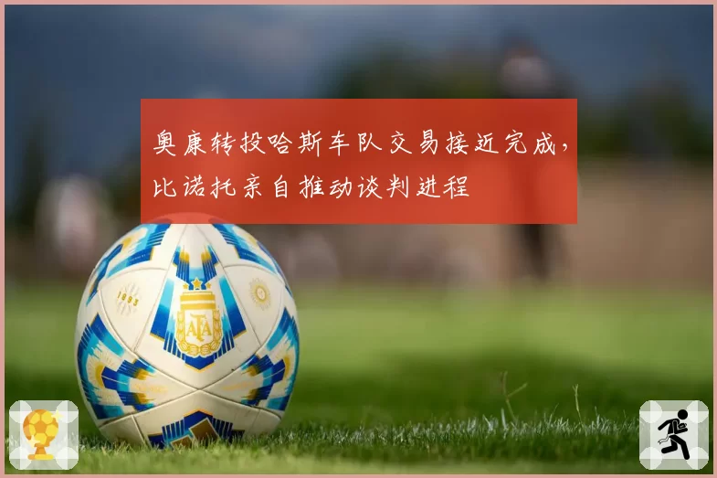 奥康转投哈斯车队交易接近完成，比诺托亲自推动谈判进程