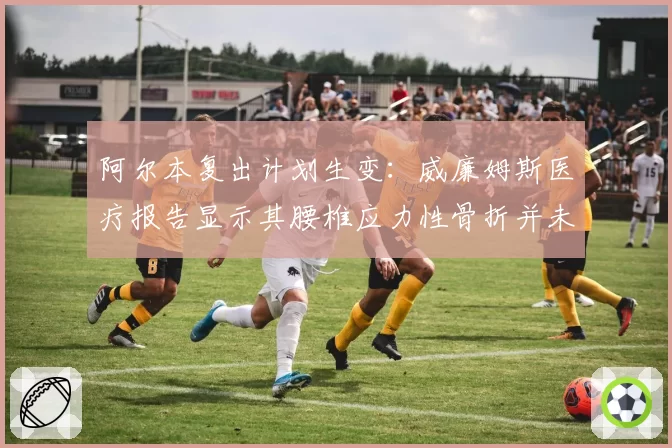 阿尔本复出计划生变:威廉姆斯医疗报告显示其腰椎应力性骨折并未愈合